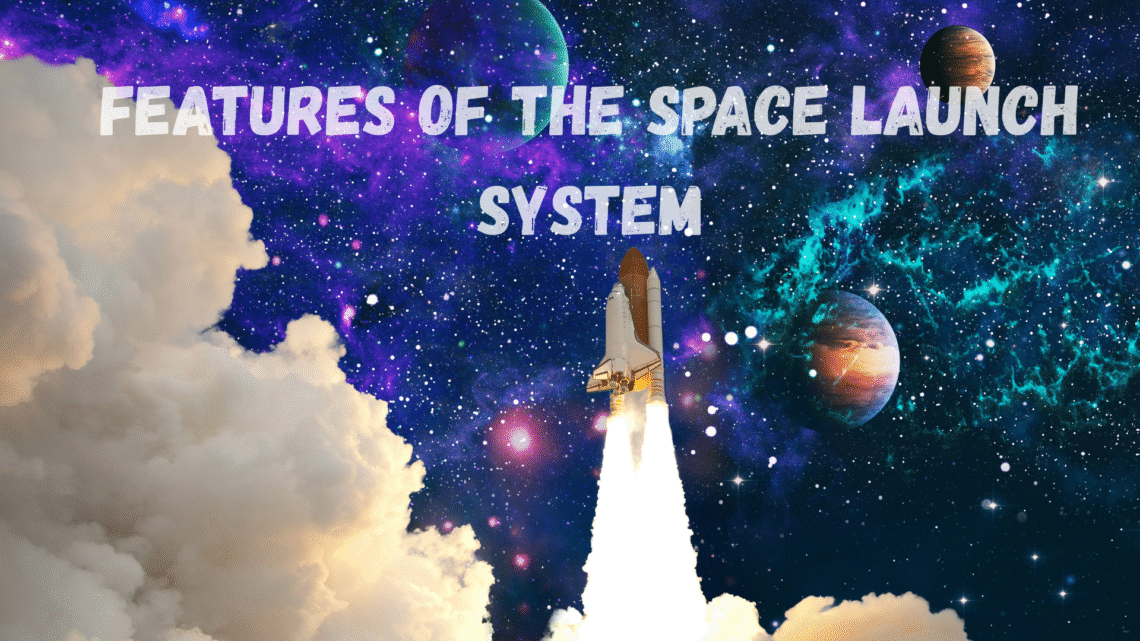 5 Key Features of the Space Launch System