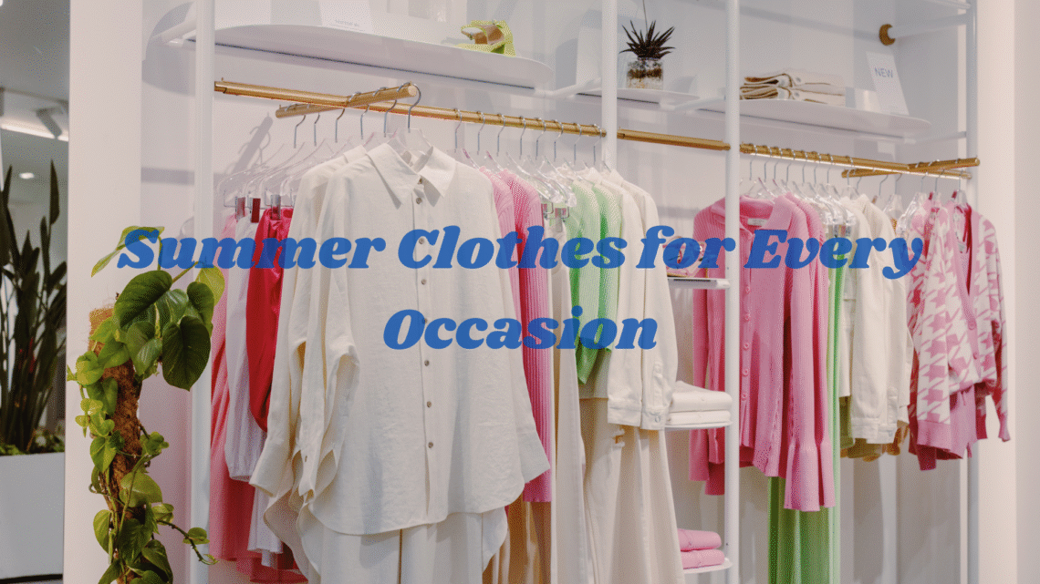 Summer Clothes for Every Occasion