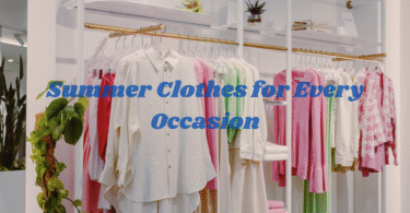 Summer Clothes for Every Occasion