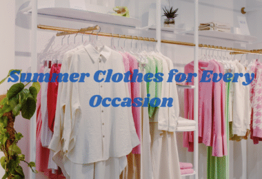 Summer Clothes for Every Occasion