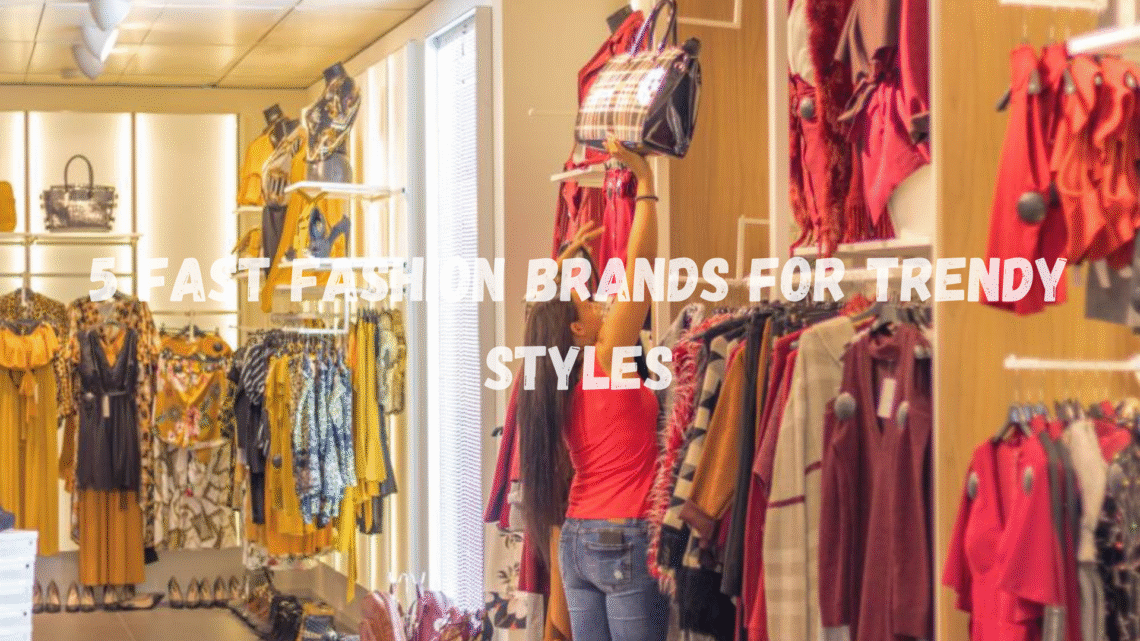 Top 5 Fast Fashion Brands for Trendy Styles